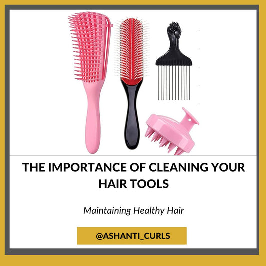 The Importance of Cleaning Your Hair Tools Regularly- Ashanti Curls-Blog Post
